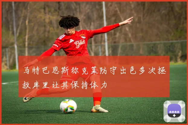 马特巴恩斯称克莱防守出色多次拯救库里让其保持体力