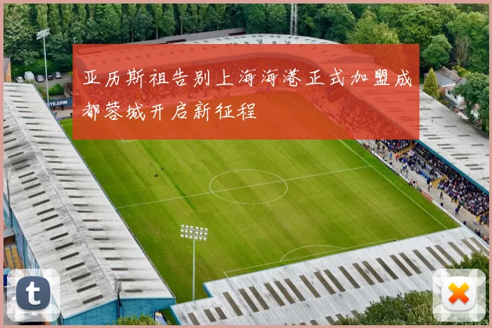 亚历斯祖告别上海海港正式加盟成都蓉城开启新征程