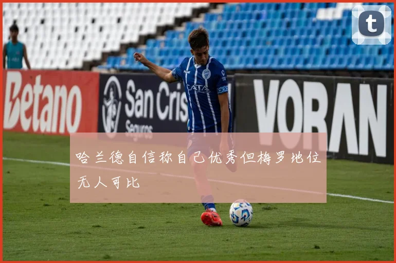 哈兰德自信称自己优秀但梅罗地位无人可比