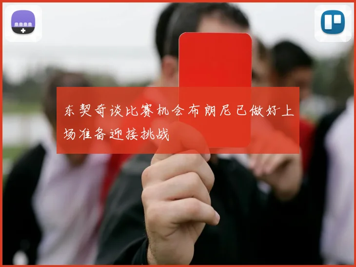东契奇谈比赛机会布朗尼已做好上场准备迎接挑战